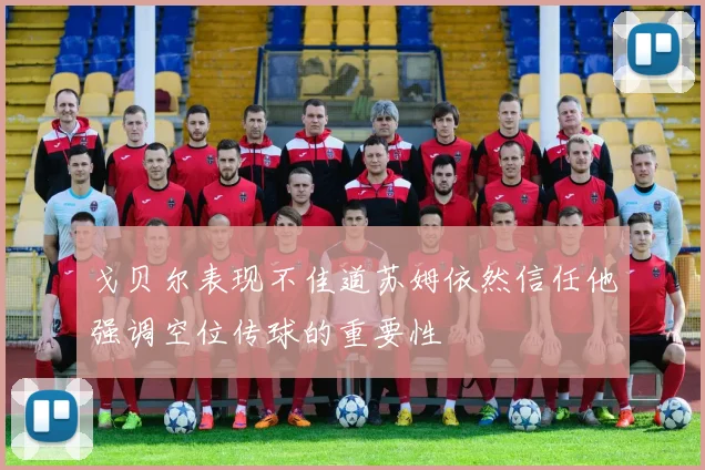 戈贝尔表现不佳道苏姆依然信任他强调空位传球的重要性