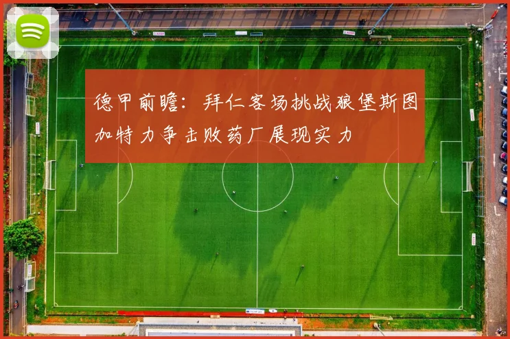 德甲前瞻：拜仁客场挑战狼堡斯图加特力争击败药厂展现实力